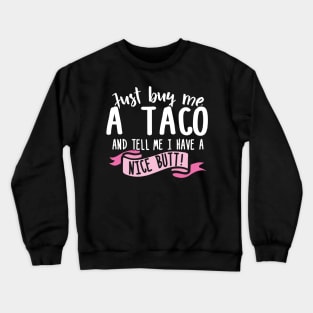 Just Buy Me A Taco And Tell Me I Have A Nice Butt Crewneck Sweatshirt